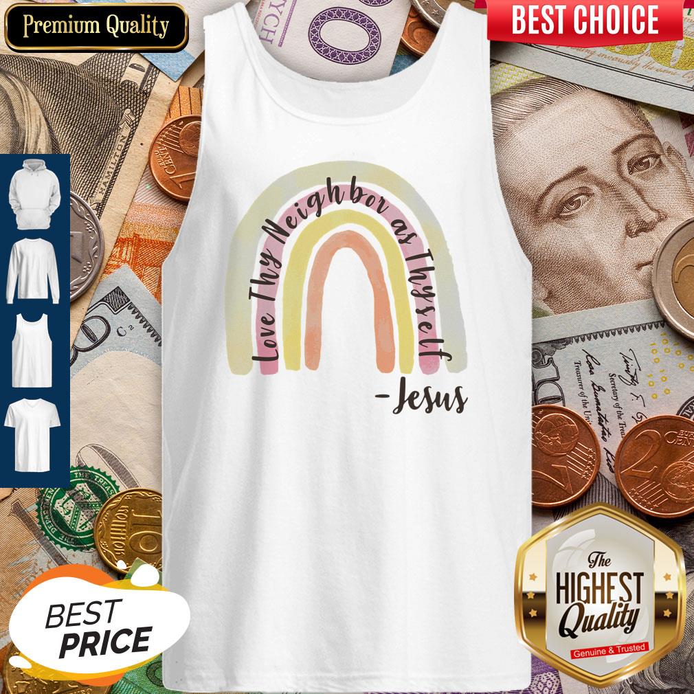 Top Love Thy Neighbor As Thy Self Jesus Shirt