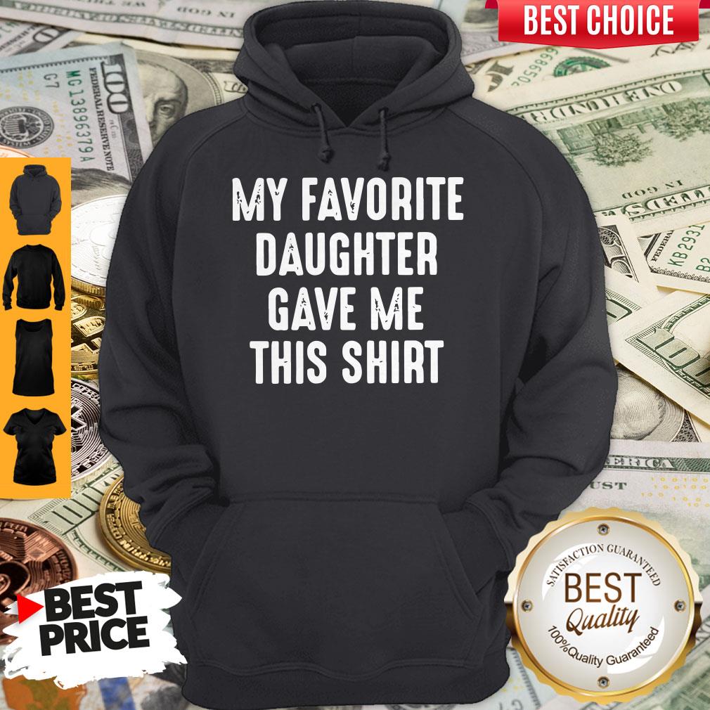 Top My Favorite Daughter Gave Me This Shirt