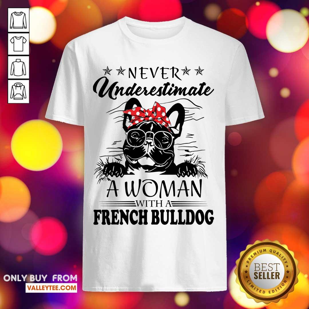 Top Never Underestimate A Woman With A French Bulldog Shirt