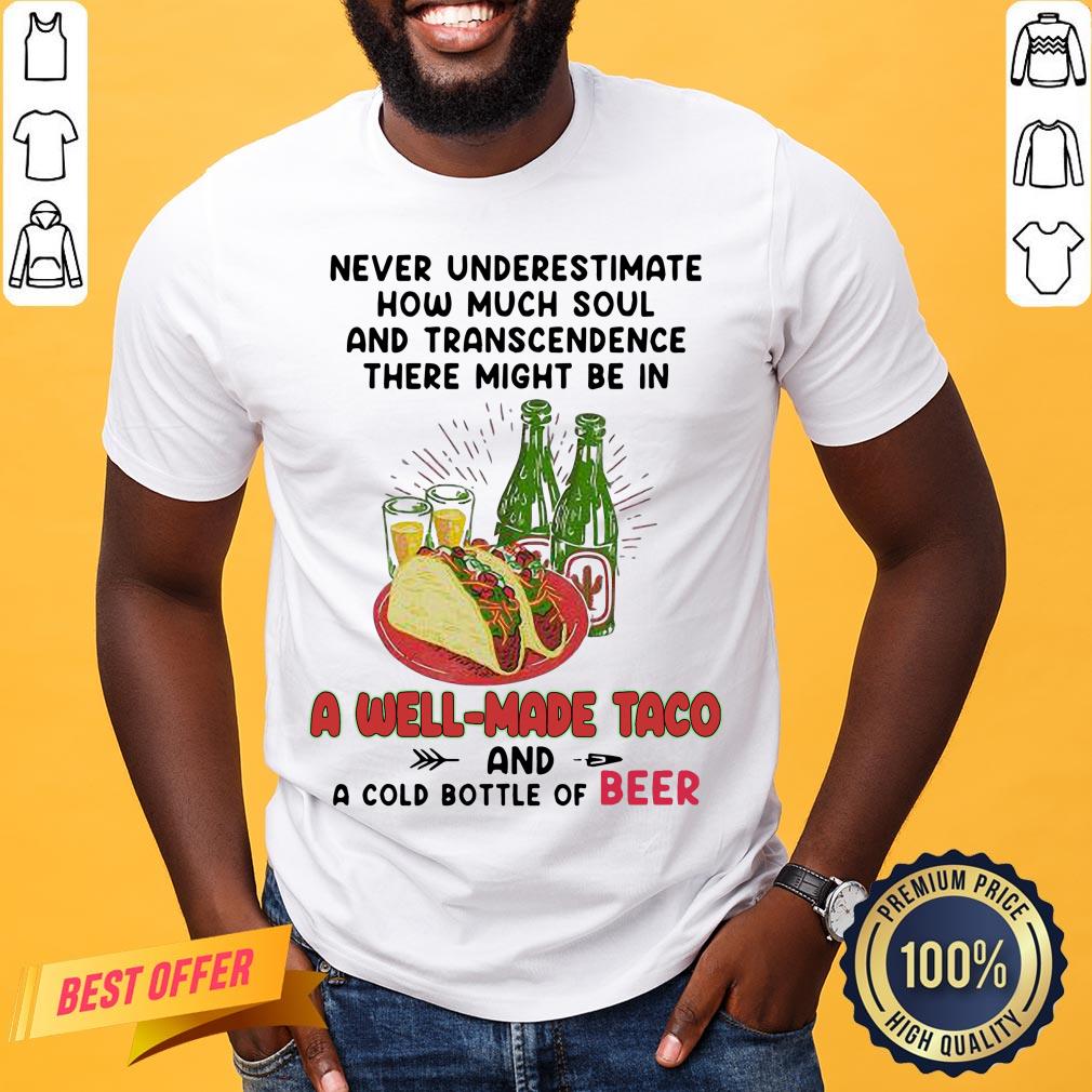 top-never-underestimate-how-much-soul-and-transcendence-there-might-be-in-a-well-made-taco-and-a-cold-bottshirt.jpg