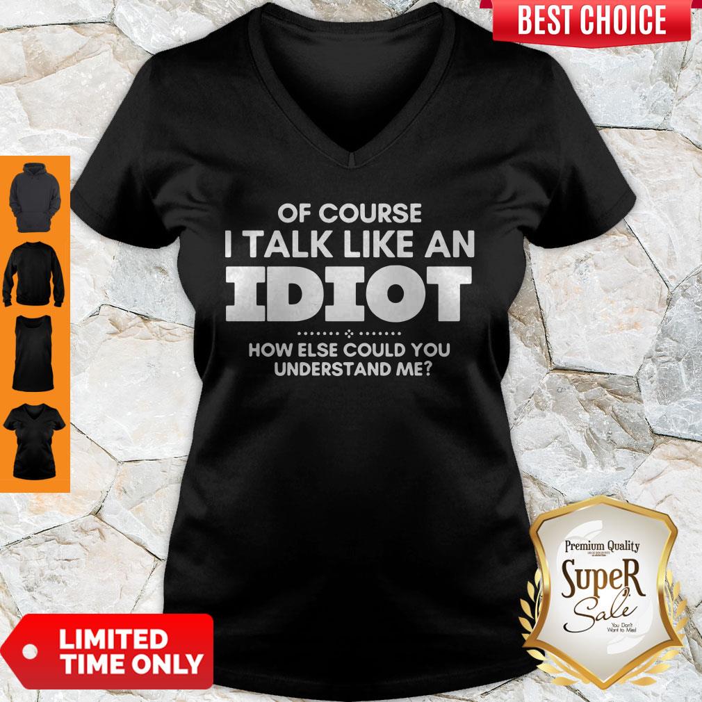 Top Of Course I Talk Like An Idiot Shirt
