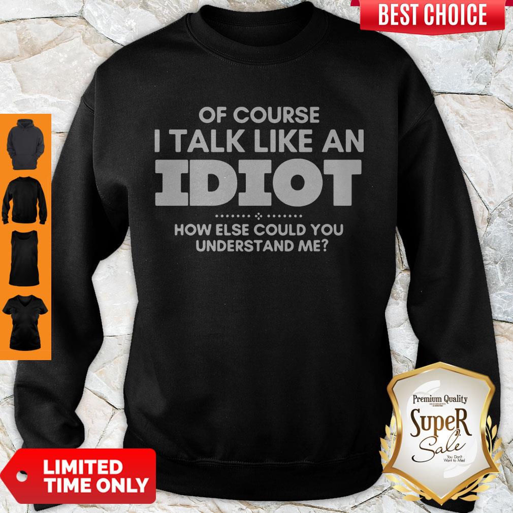 Top Of Course I Talk Like An Idiot Shirt