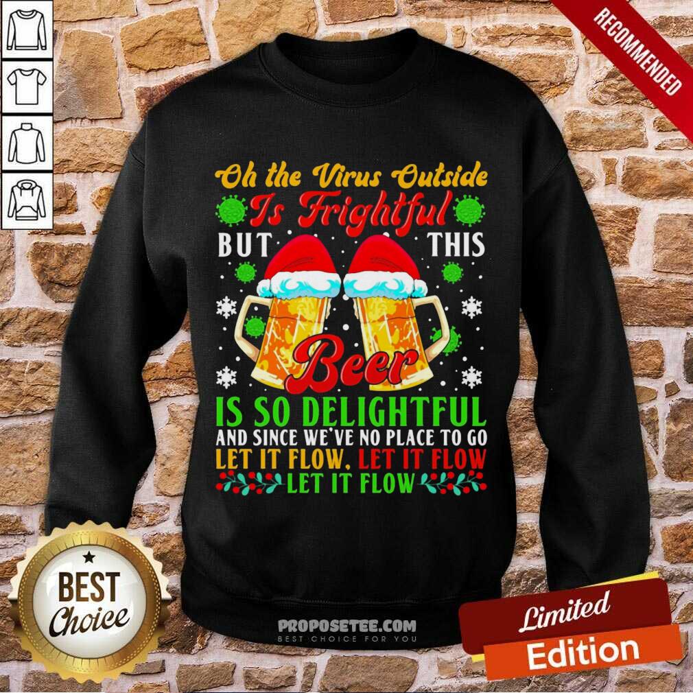 top-oh-the-virus-outside-is-frightful-but-this-beer-is-so-delightful-and-since-weve-no-place-to-go-let-it-flow-sweatshirt.jpg