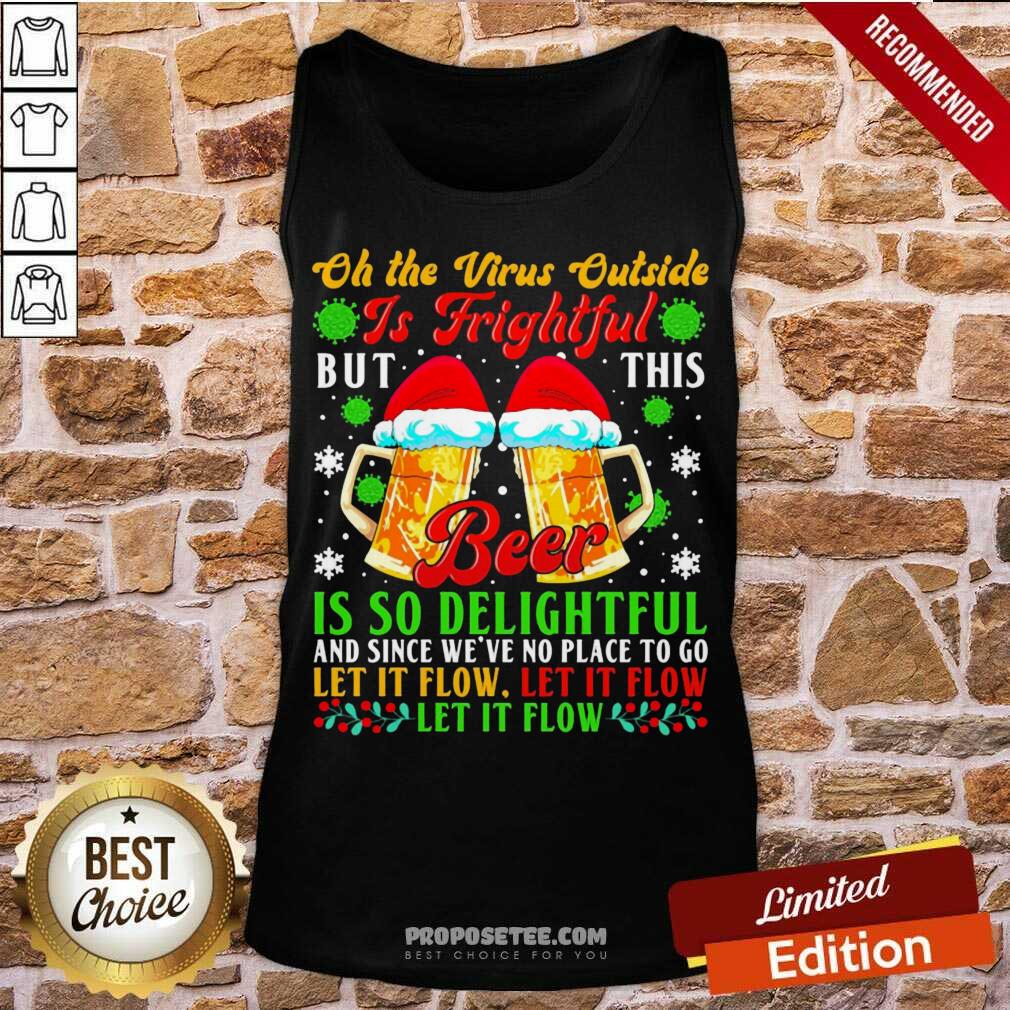 top-oh-the-virus-outside-is-frightful-but-this-beer-is-so-delightful-and-since-weve-no-place-to-go-let-it-flow-tank-top.jpg
