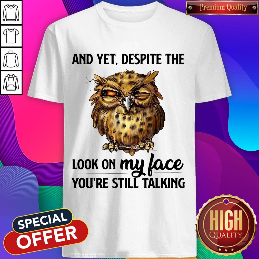 Top Owl And Yet Despite The Look On My Face You’re Still Talking Shirt