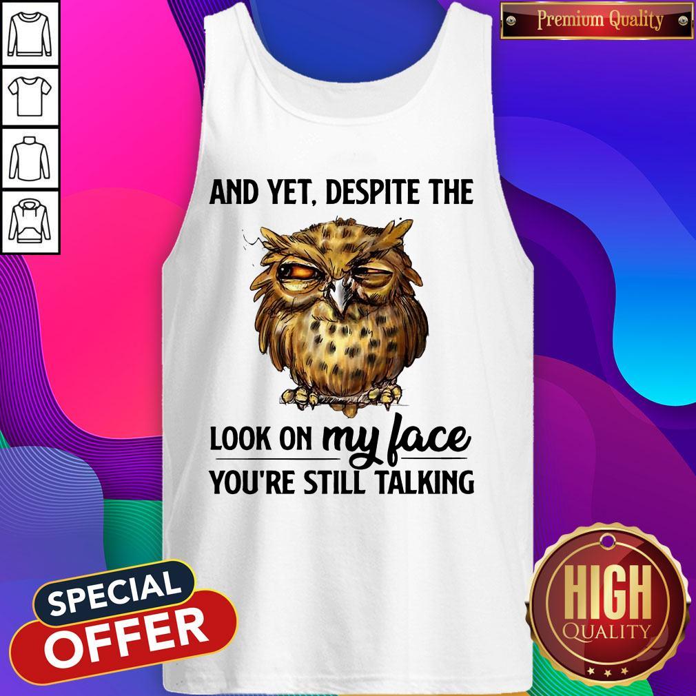 Top Owl And Yet Despite The Look On My Face You’re Still Talking Shirt