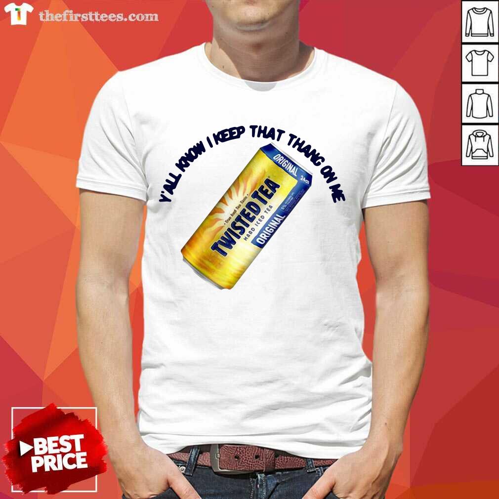 Top Perfect Twisted Tea Y’all Know I Keep That Thang On Me Shirt