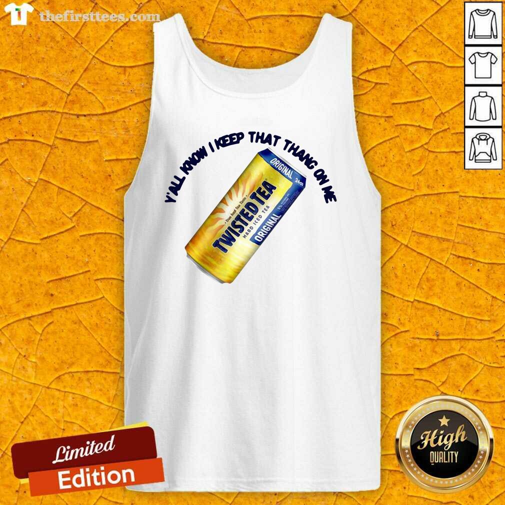 Top Perfect Twisted Tea Y’all Know I Keep That Thang On Me Shirt