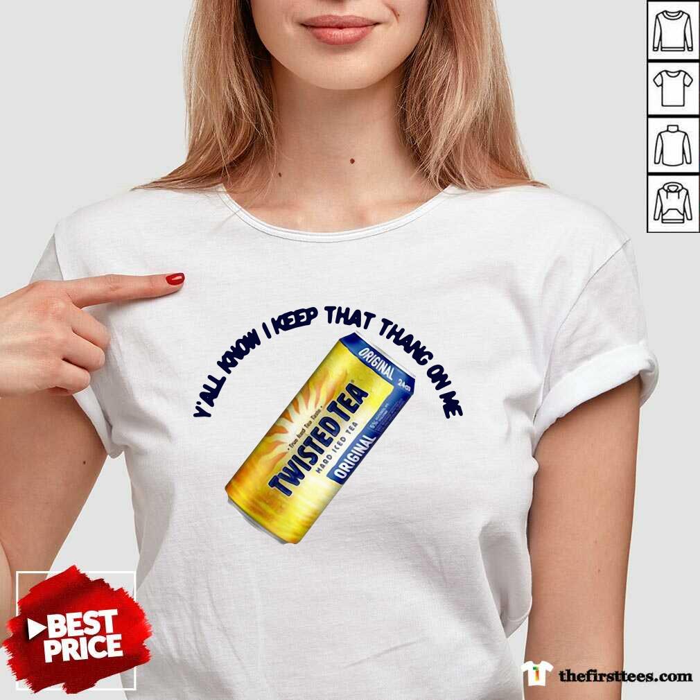 Top Perfect Twisted Tea Y’all Know I Keep That Thang On Me Shirt