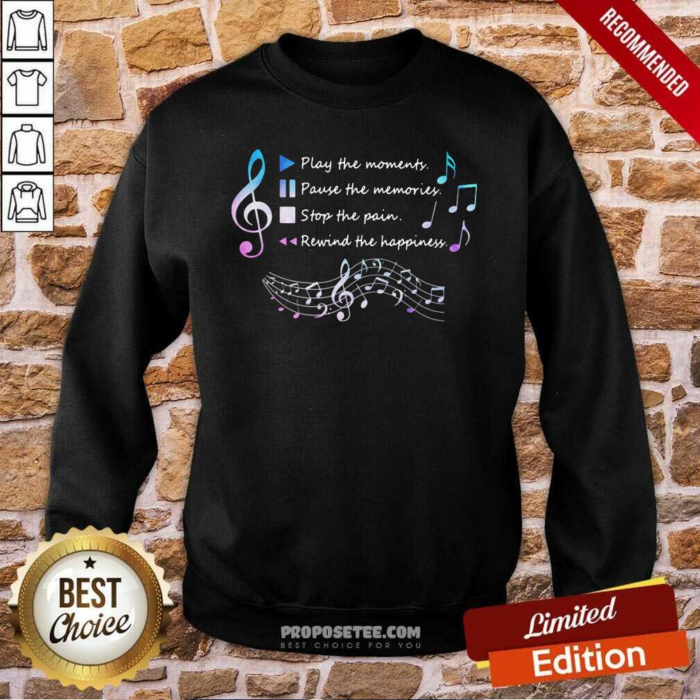 top-play-the-momenty-pause-the-memories-stop-the-pain-rewind-the-happiness-musical-sweatshirt.jpg