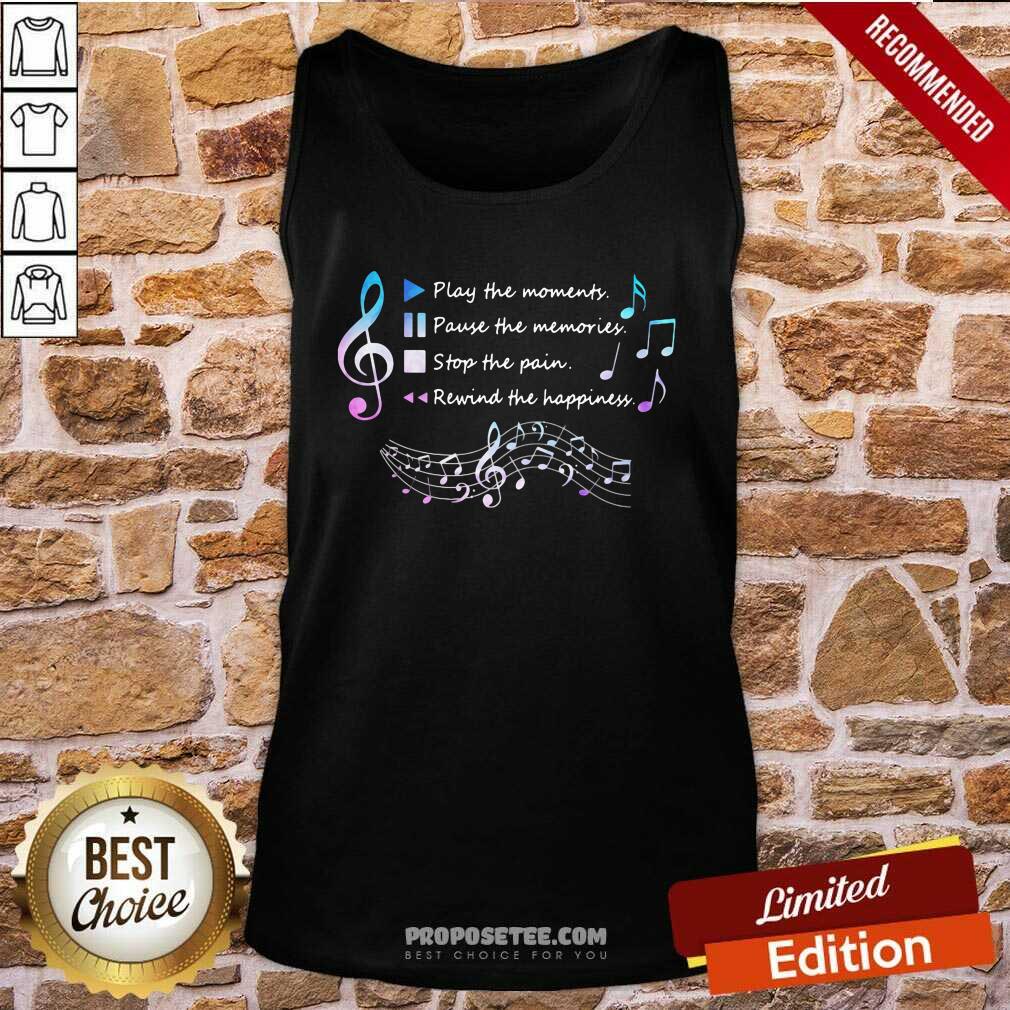 top-play-the-momenty-pause-the-memories-stop-the-pain-rewind-the-happiness-musical-tank-top.jpg