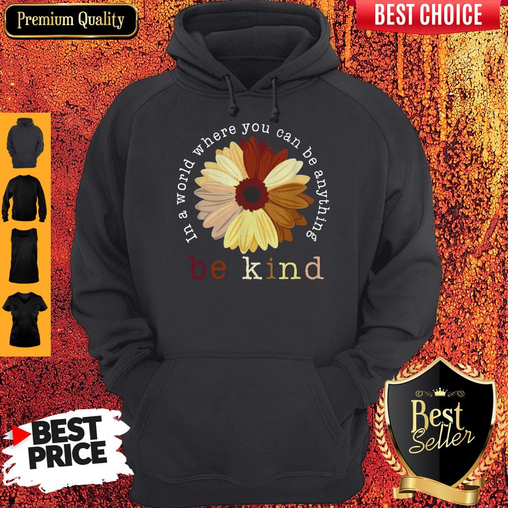 Top Racism In A World Where You Can Be Anything Be Kind Shirt