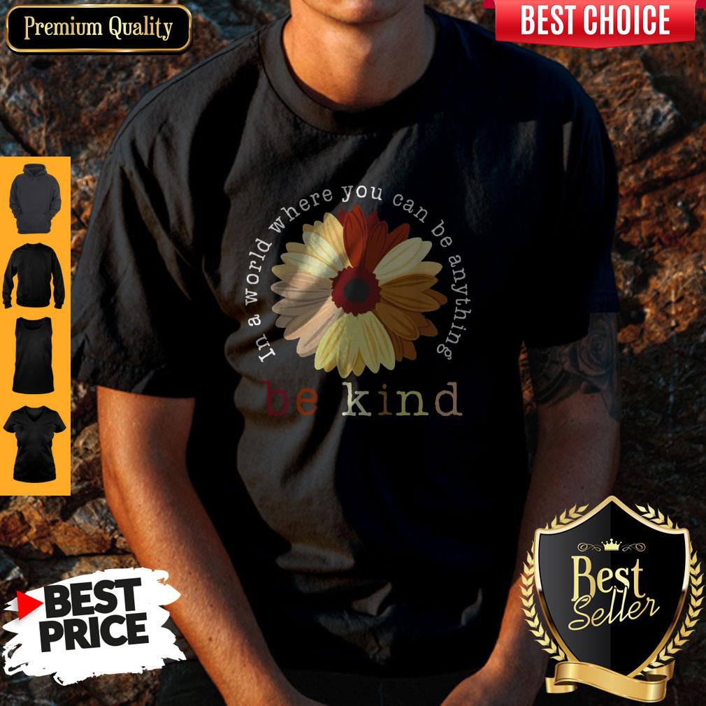 Top Racism In A World Where You Can Be Anything Be Kind Shirt