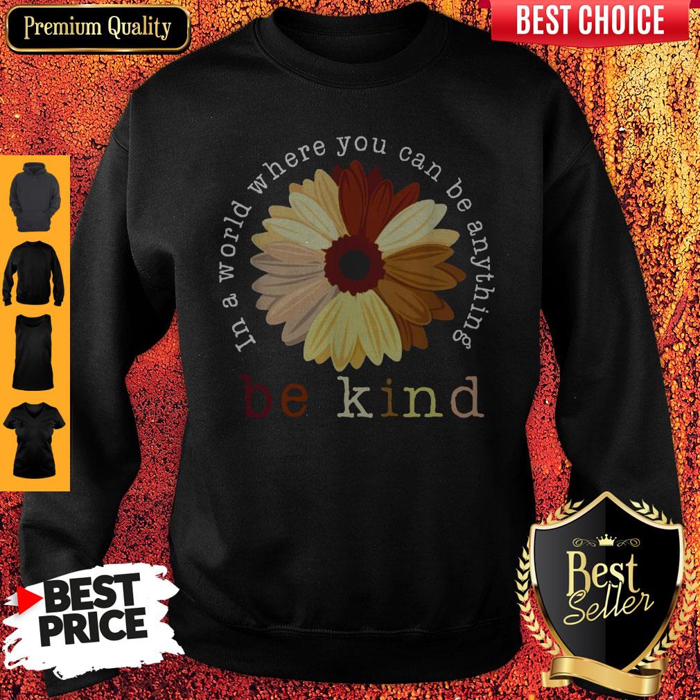 Top Racism In A World Where You Can Be Anything Be Kind Shirt
