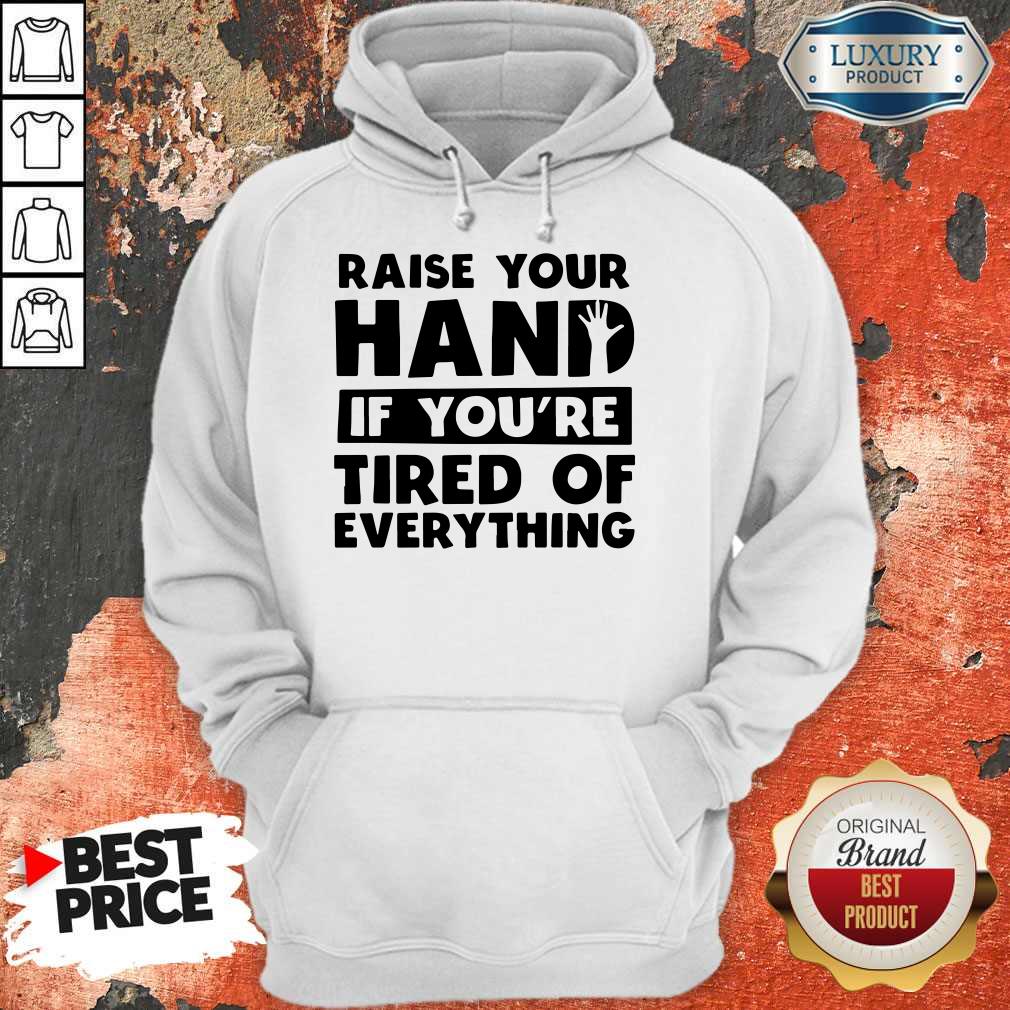 Top Raise Your Hand If You're Tired Of Everything Shirt