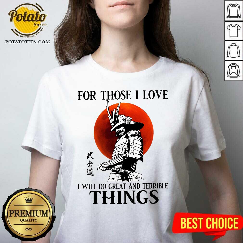 Top Samurai For Those I Love I Will Do Great And Terrible Things Shirt