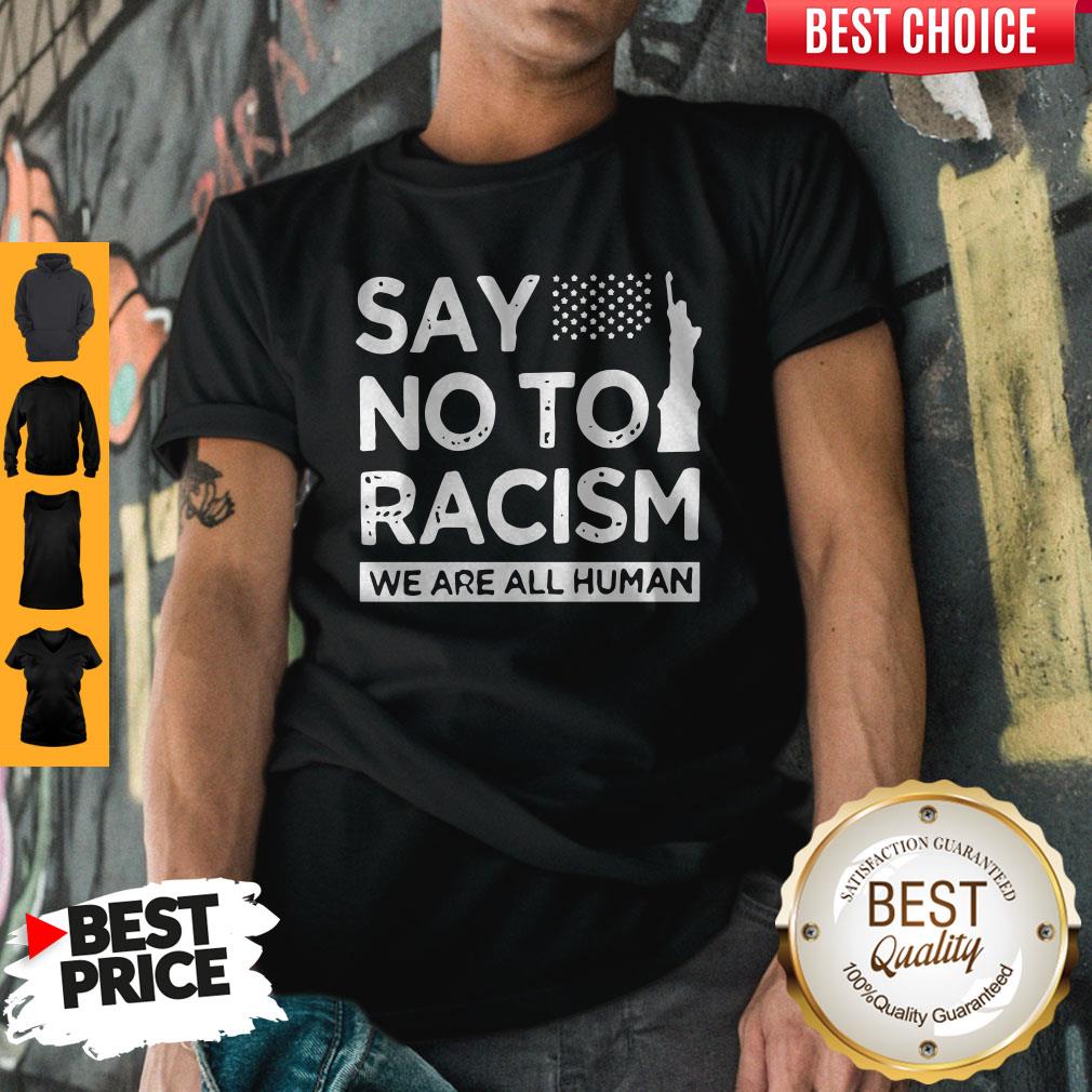 Top Say No To Racism We Are All Human Shirt