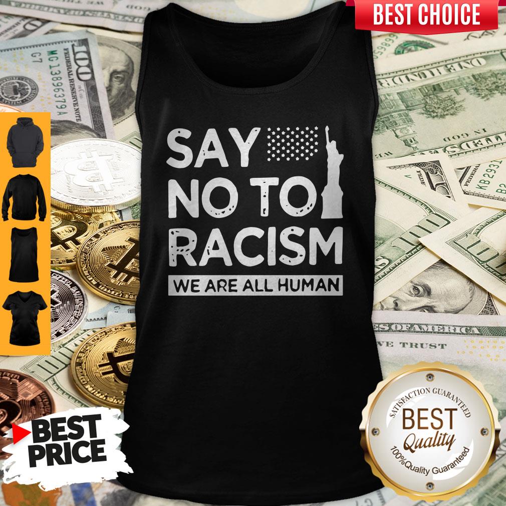 Top Say No To Racism We Are All Human Shirt