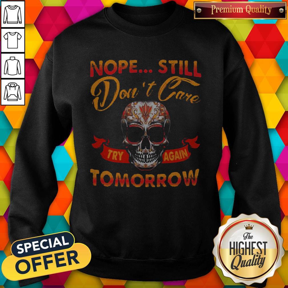 Top Skull Nope Still Don't Care to Try Again Tomorrow Shirt