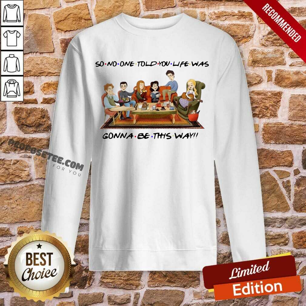 Top So No One Told You Life Was Gonna Be This Way Shirt