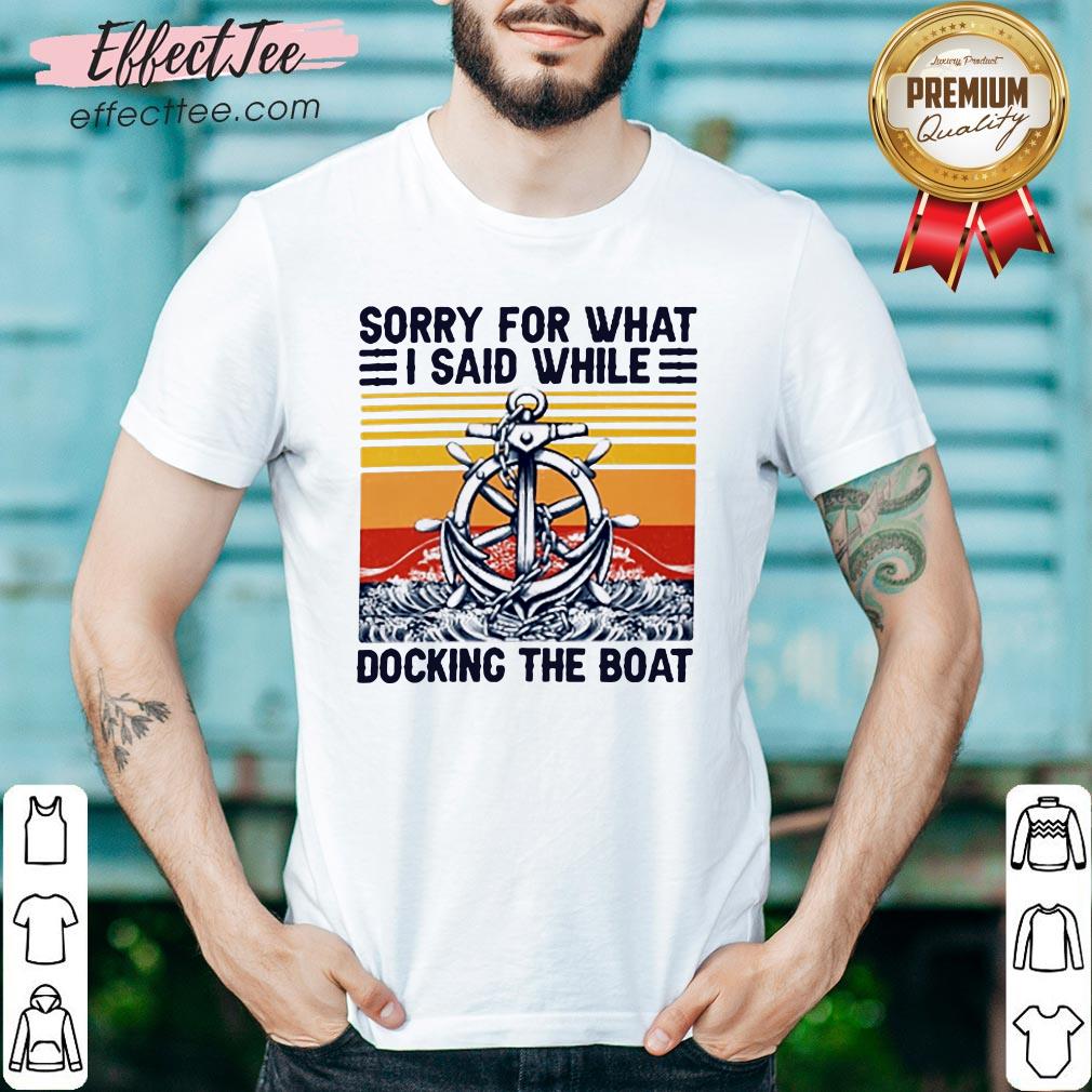 Top Sorry For What I Said While Docking The Boat Vintage Shirt