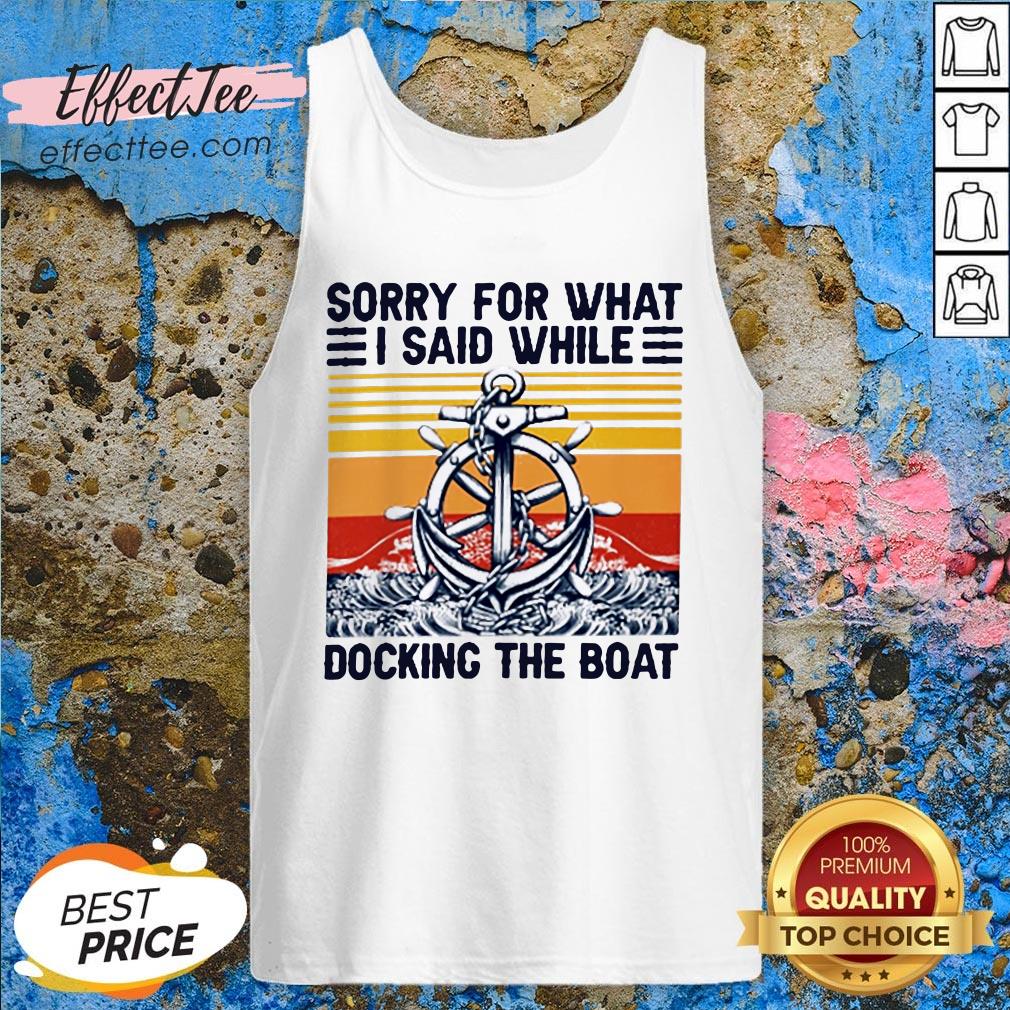 Top Sorry For What I Said While Docking The Boat Vintage Shirt
