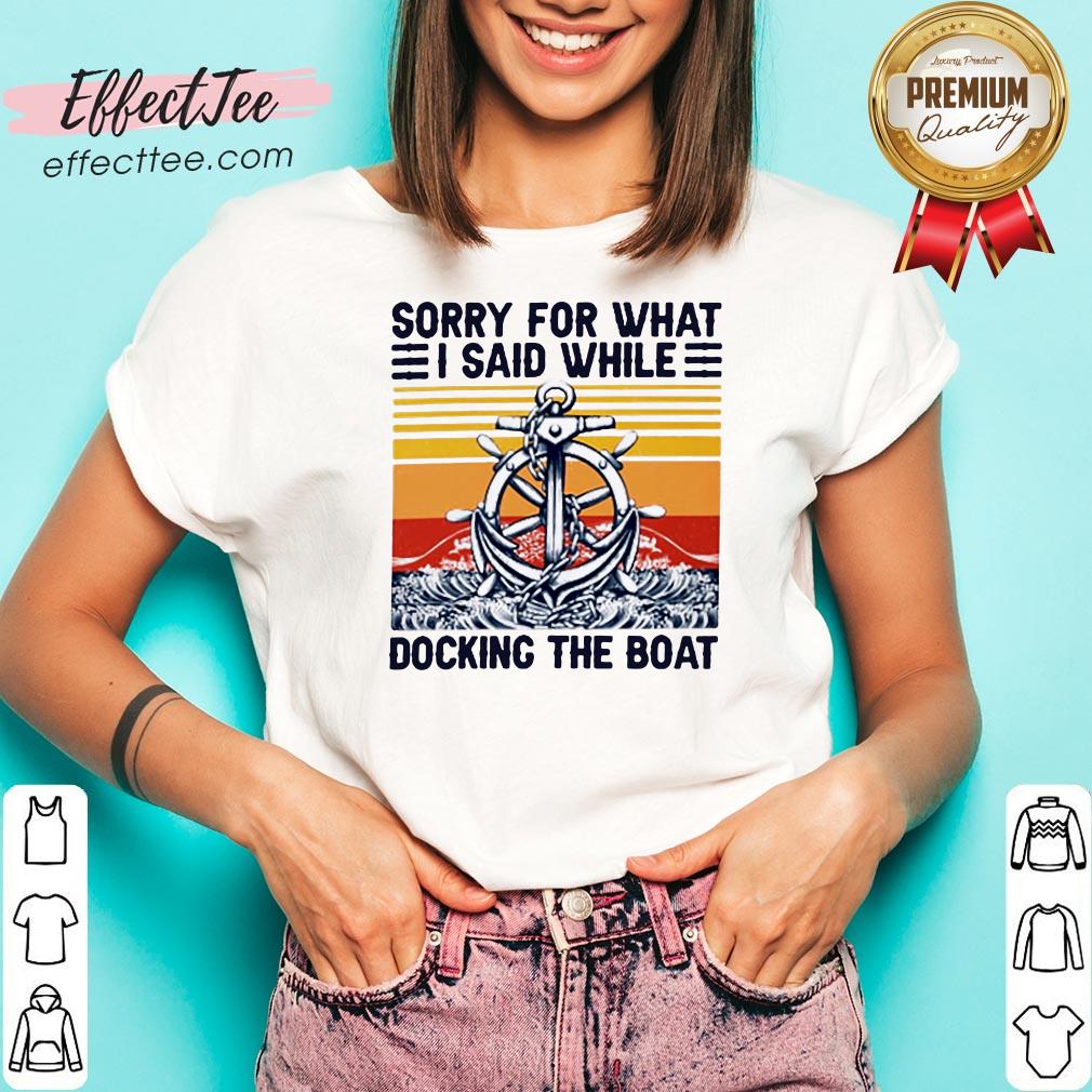 Top Sorry For What I Said While Docking The Boat Vintage Shirt