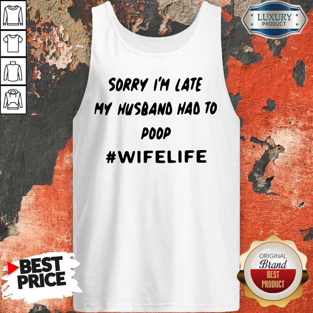 Top Sorry Im Late My Husband Had To Poop Wifelife Shirt