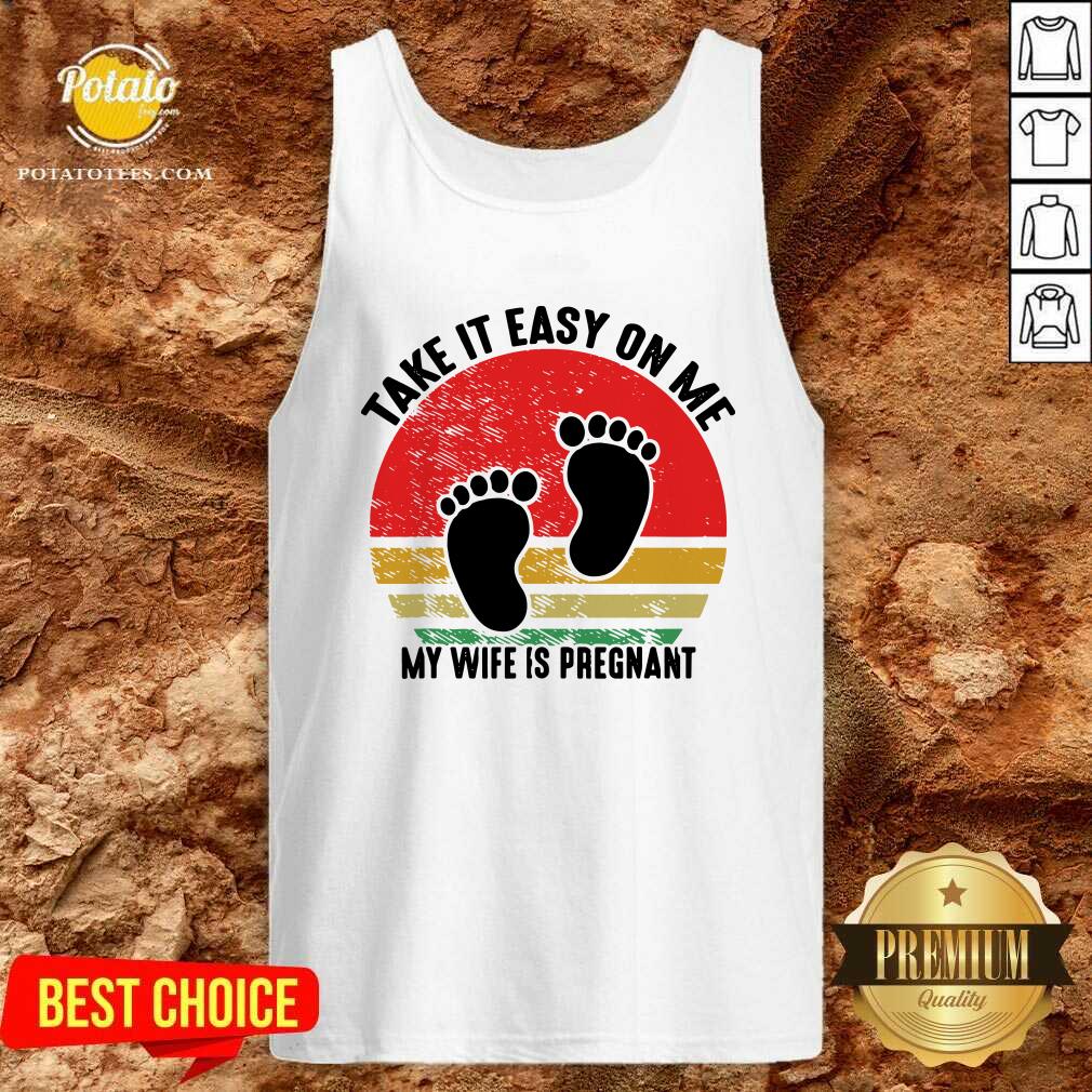 Top Take It Easy On Me My Wife Is Pregnant Retro Vintage New Dad Shirt