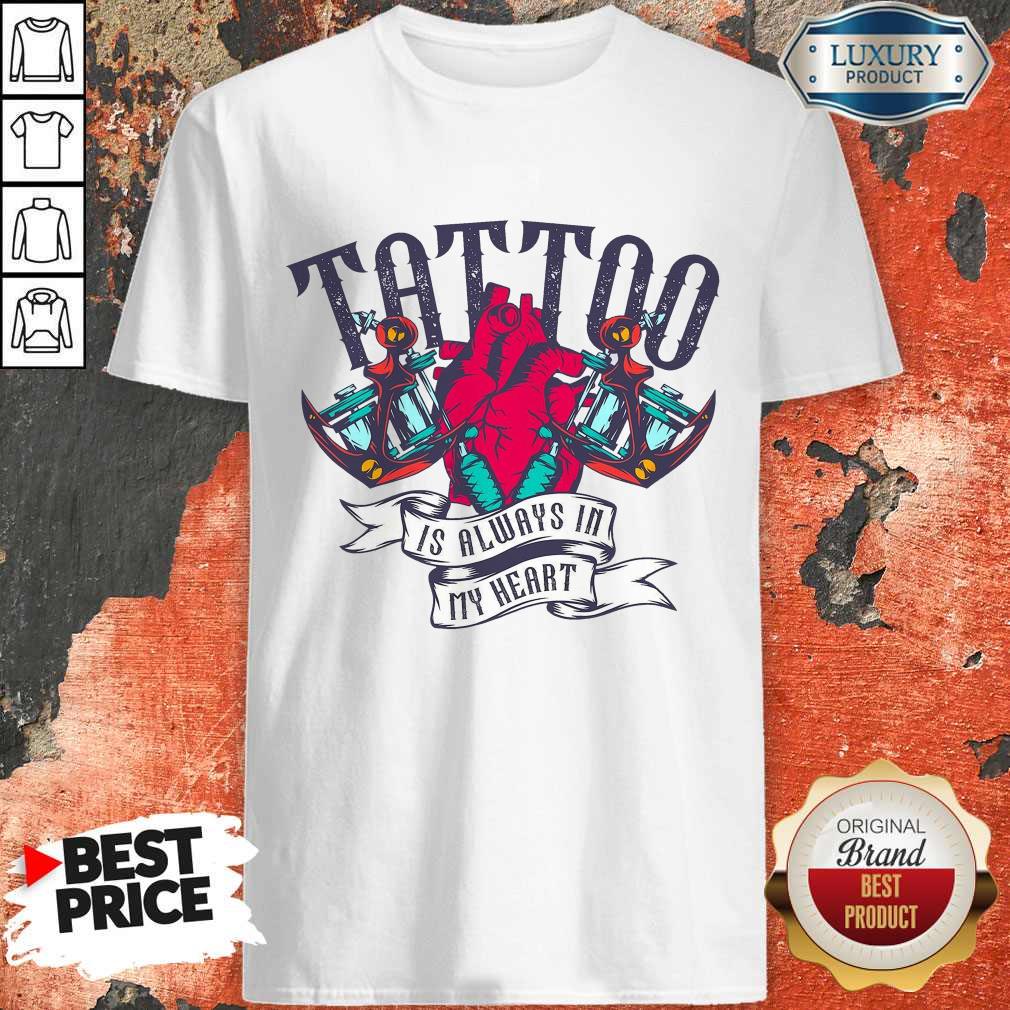 Top Tattoo Is Always In My Heart Shirt