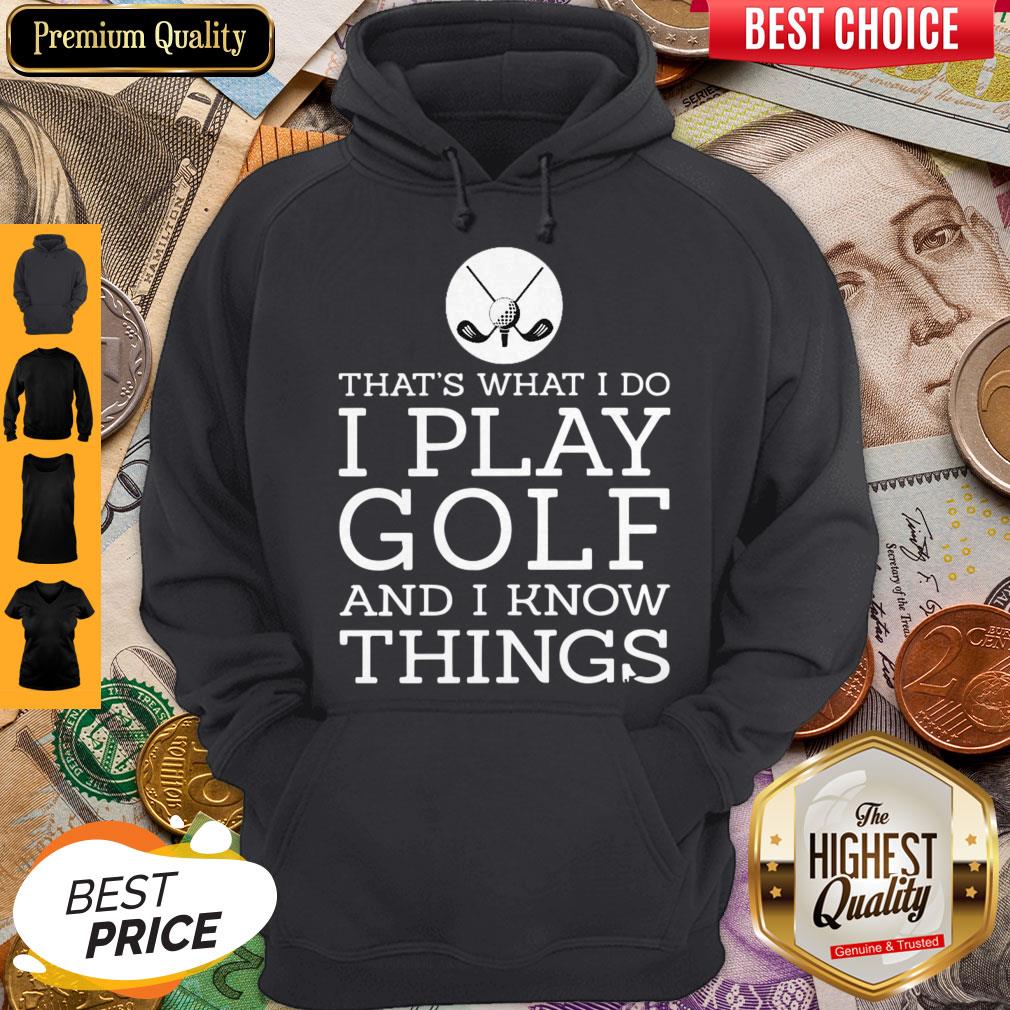Top That’s What I Do I Play Golf And I know Things Shirt