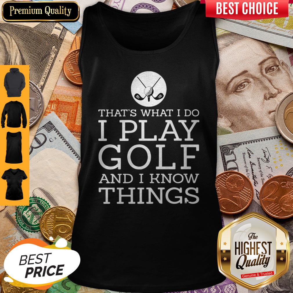 Top That’s What I Do I Play Golf And I know Things Shirt
