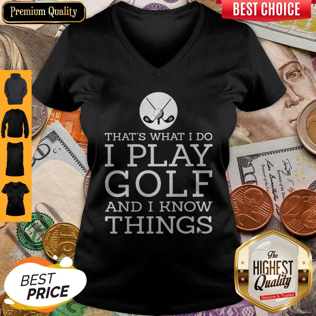 Top That’s What I Do I Play Golf And I know Things Shirt