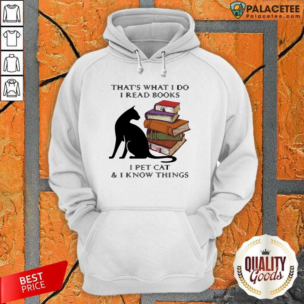 Top That’s What I Do I Read Books I Pet Cat And I Know Things Quote Shirt