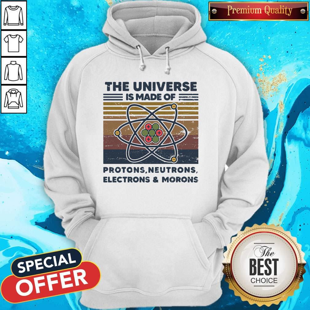 top-the-universe-is-made-of-protons-neutrons-electrons-and-morons-vintage-retro-hoodie.jpg
