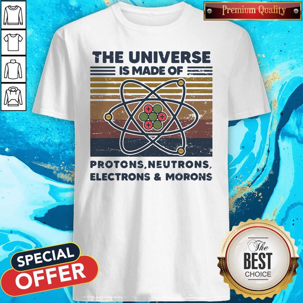 top-the-universe-is-made-of-protons-neutrons-electrons-and-morons-vintage-retro-shirt.jpg
