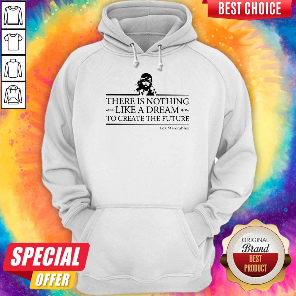 Top There Is Nothing Like A Dream To Create The Future Les Miserable Shirt