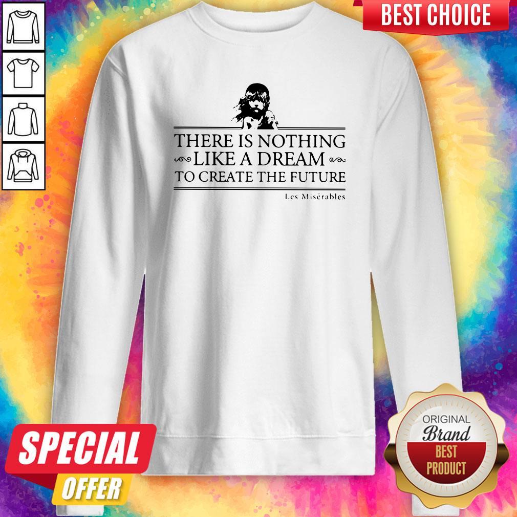 Top There Is Nothing Like A Dream To Create The Future Les Miserable Shirt
