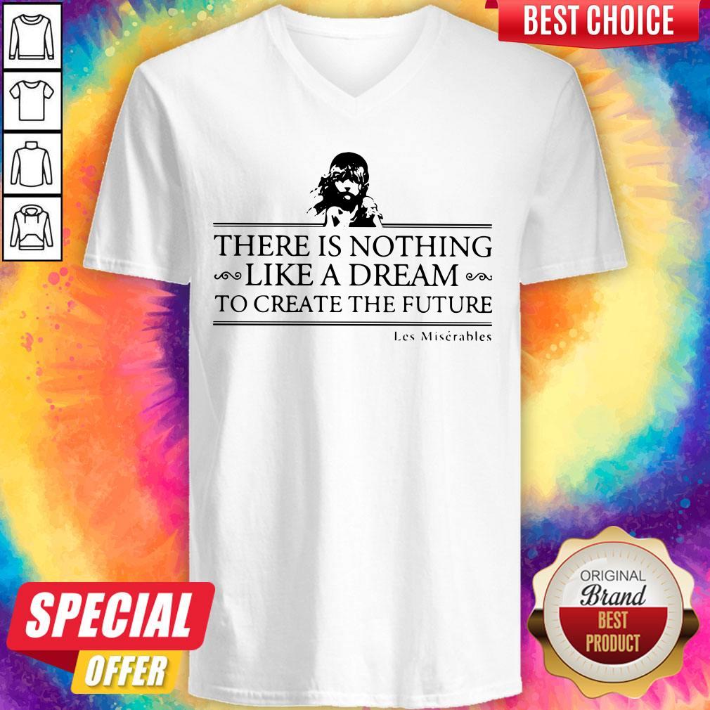 Top There Is Nothing Like A Dream To Create The Future Les Miserable Shirt