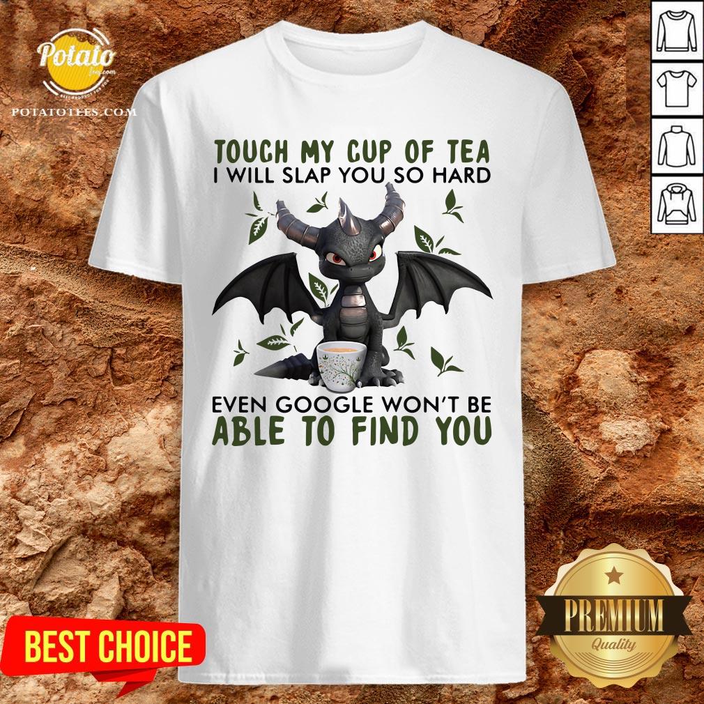 top-touch-my-cup-of-tea-i-will-slap-you-so-hard-even-google-wont-be-able-to-find-you-shirt.jpg