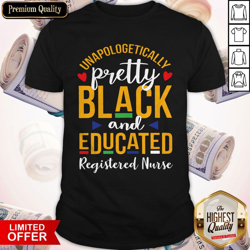 Top Unapologetically Pretty Black And Educated Registered Nurse Shirt