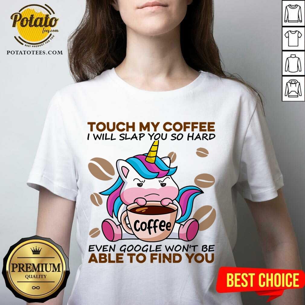 top-unicorn-touch-my-coffee-i-will-slap-you-so-hard-even-google-wont-be-able-to-find-you-v-neck.jpg