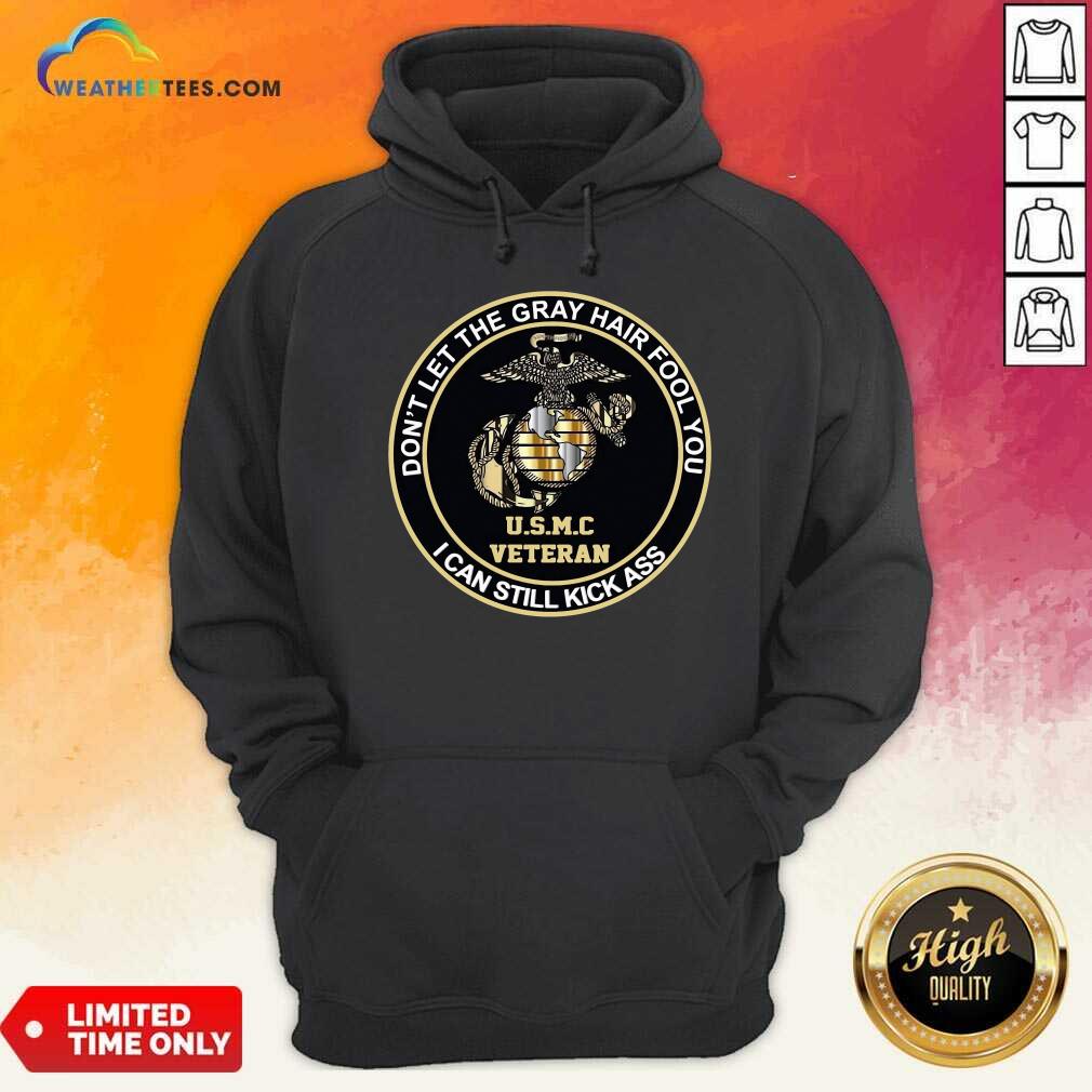 Top USMC Veteran Don’t Let The Gray Hair Fool You I Can Still Kick Ass Shirt