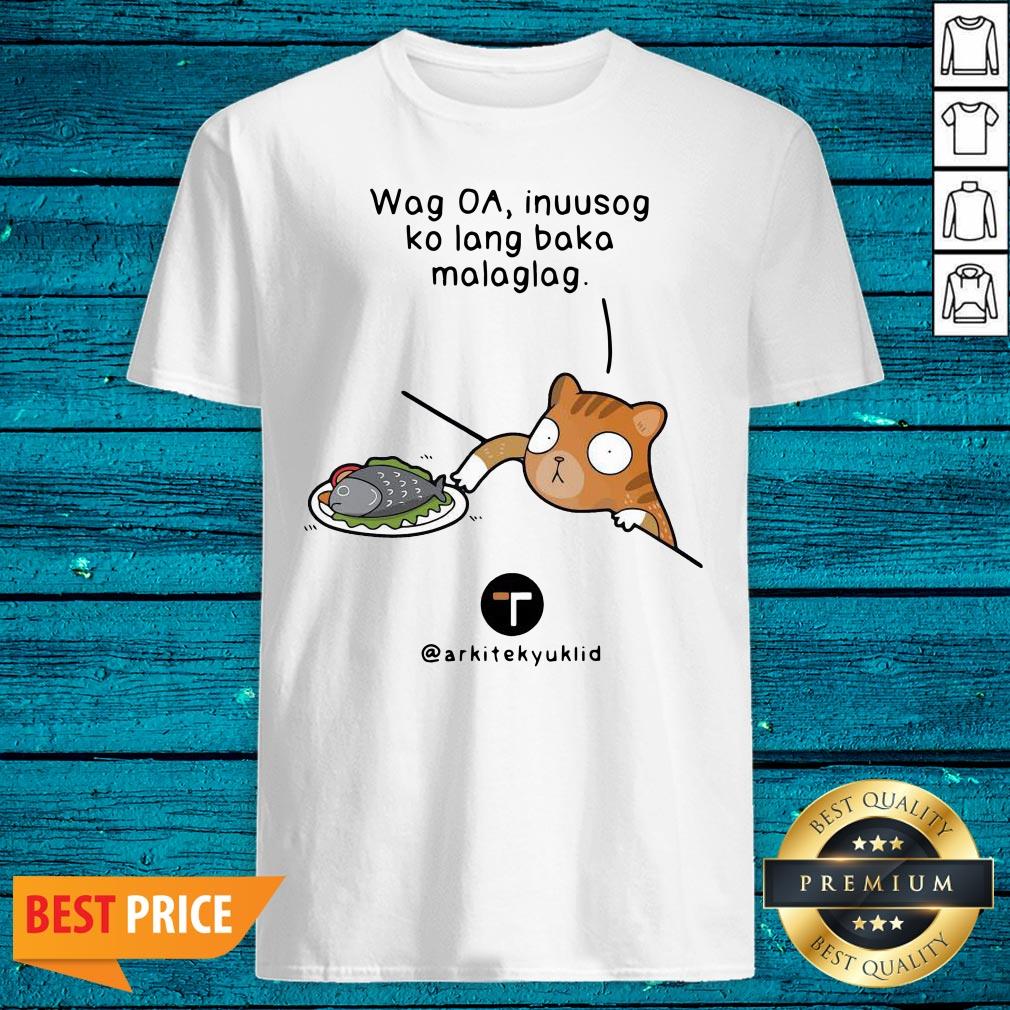 Top Wag Oa Inuusog Ko Lang Baka Malaglag Shirt