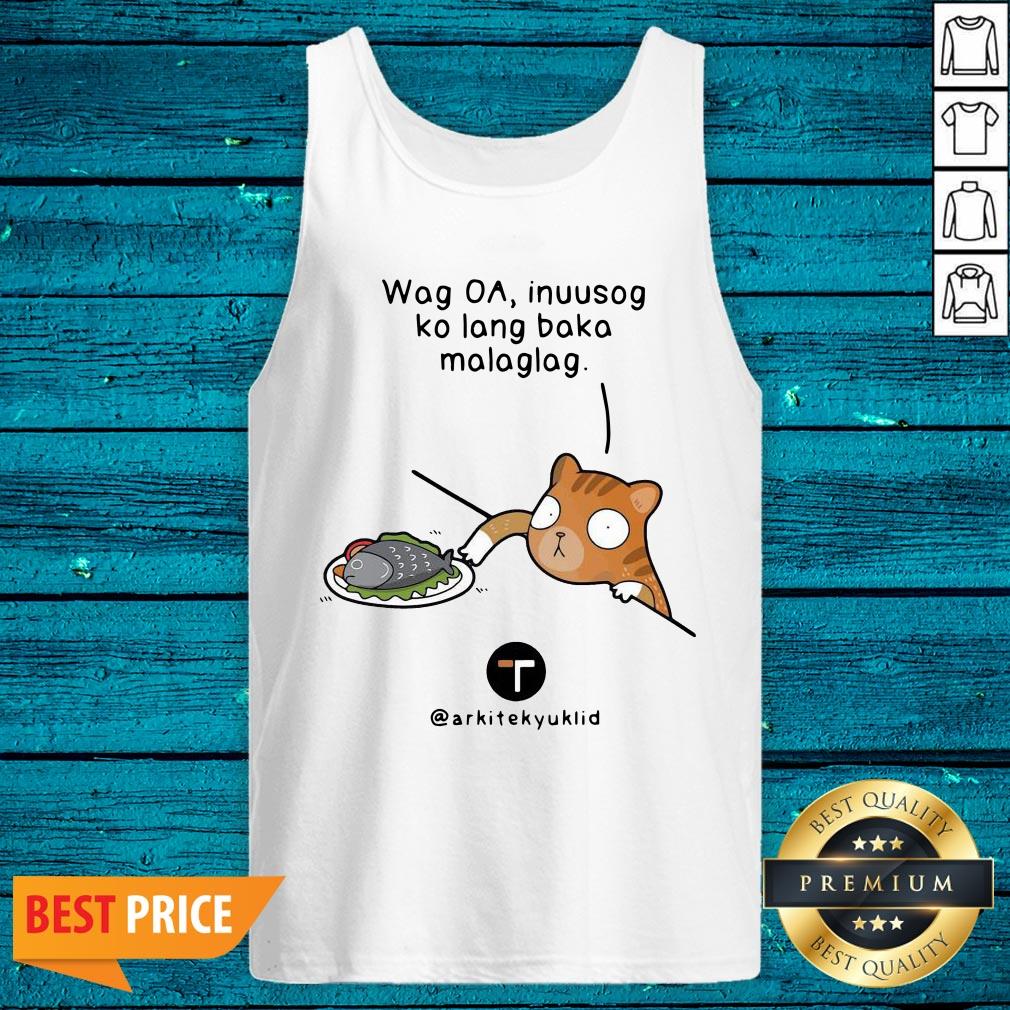 Top Wag Oa Inuusog Ko Lang Baka Malaglag Shirt