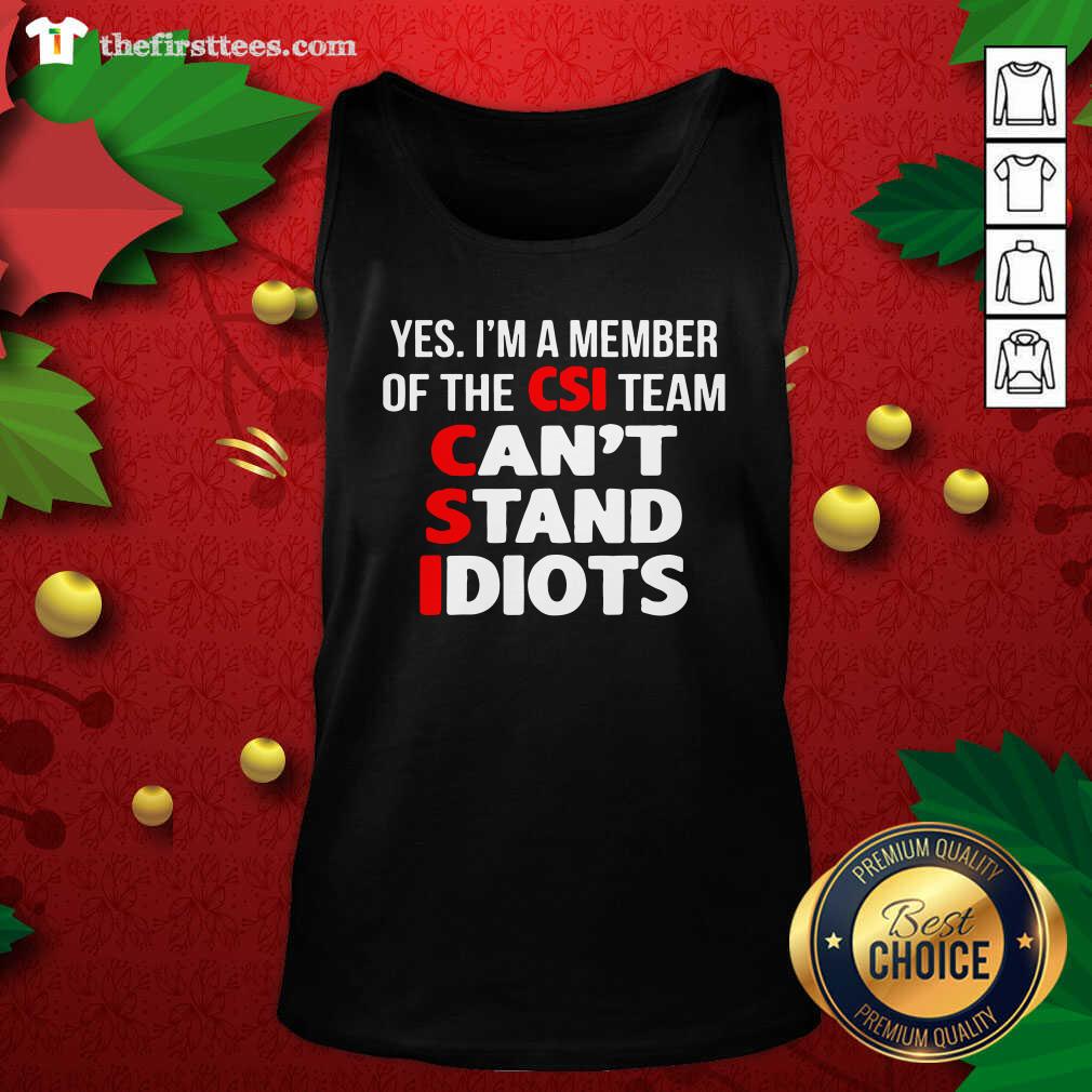 Top Yes I’m A Member Of The CSI Team Can’t Stand Idiots Shirt