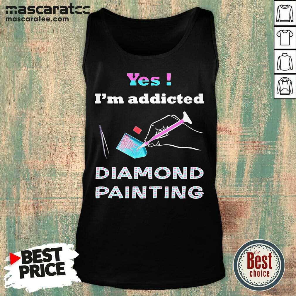 Top Yes Im Addicted Diamond Painting Shirt