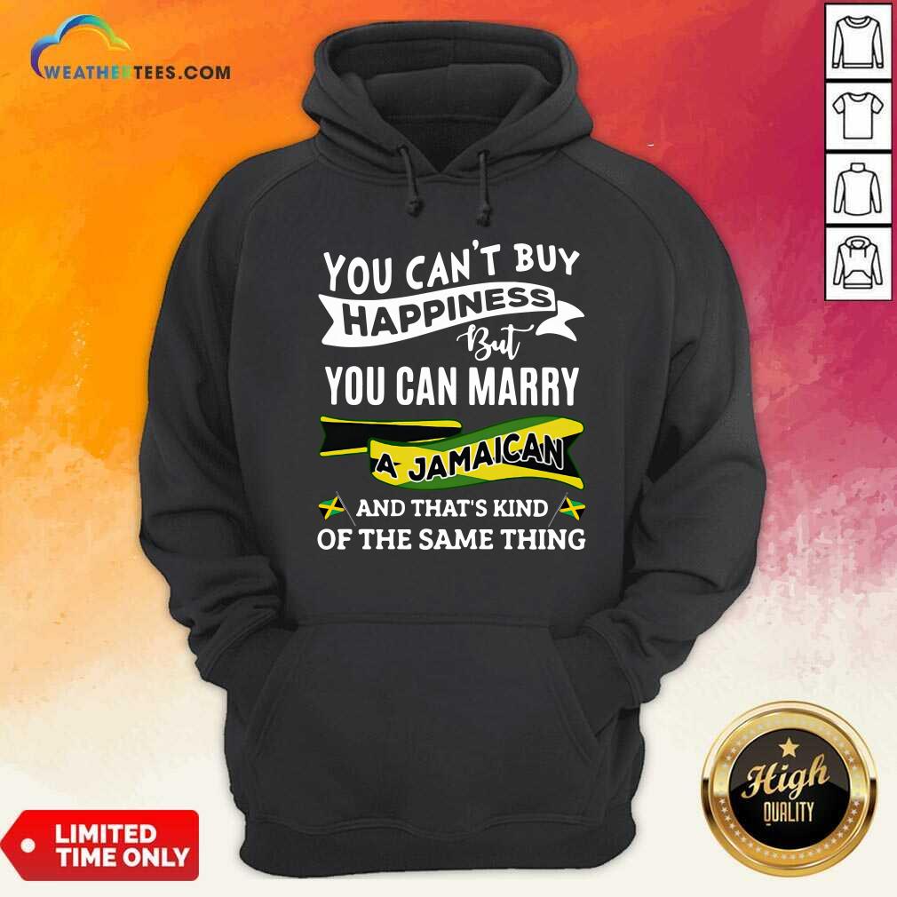 top-you-cant-buy-happiness-but-you-can-marry-a-jamaican-and-thats-kinda-the-same-thing-hoodie.jpg