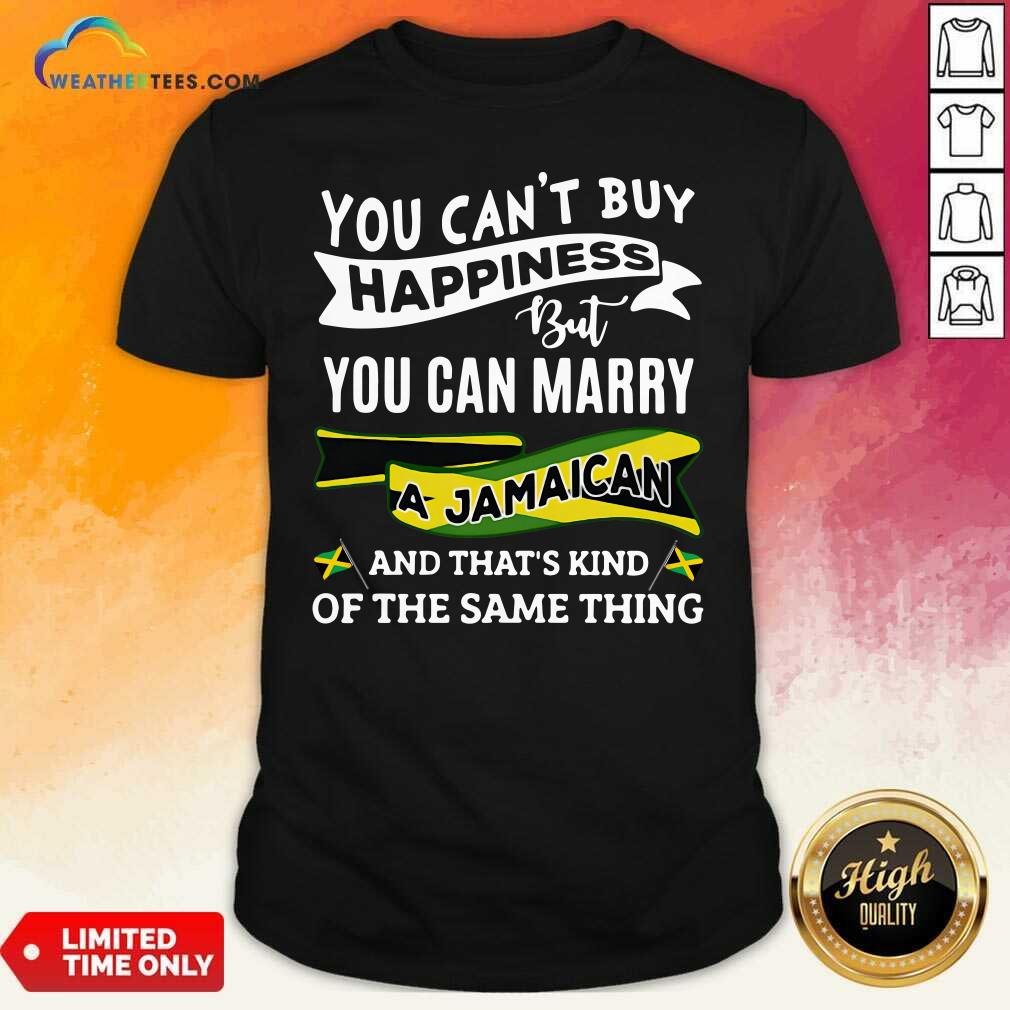 top-you-cant-buy-happiness-but-you-can-marry-a-jamaican-and-thats-kinda-the-same-thing-shirt.jpg