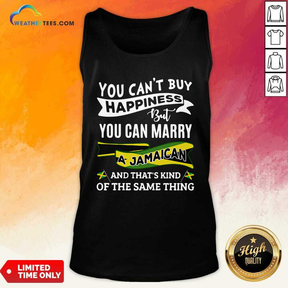 top-you-cant-buy-happiness-but-you-can-marry-a-jamaican-and-thats-kinda-the-same-thing-tank-top.jpg
